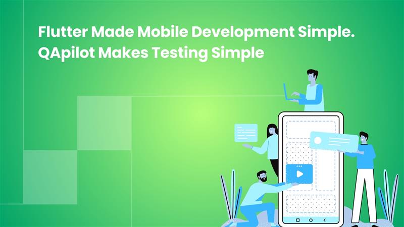 Flutter Made Mobile Development Simple. QApilot Makes Testing Simple — QApilot blog